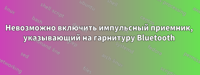 Невозможно включить импульсный приемник, указывающий на гарнитуру Bluetooth