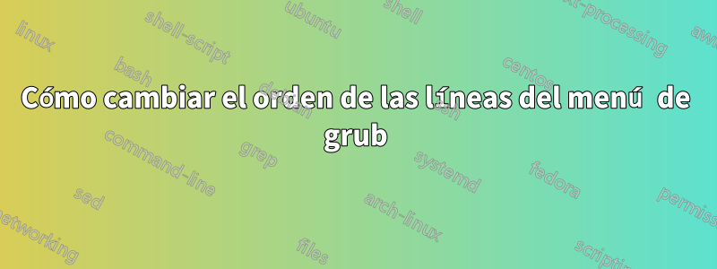 Cómo cambiar el orden de las líneas del menú de grub