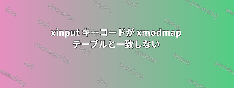 xinput キーコードが xmodmap テーブルと一致しない