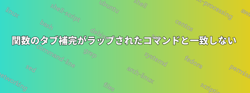 関数のタブ補完がラップされたコマンドと一致しない