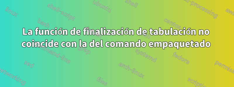 La función de finalización de tabulación no coincide con la del comando empaquetado