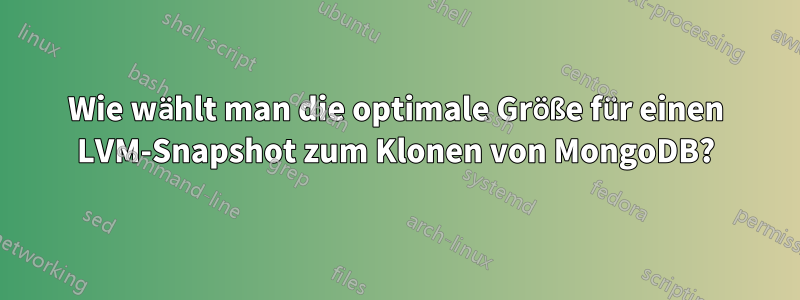 Wie wählt man die optimale Größe für einen LVM-Snapshot zum Klonen von MongoDB?