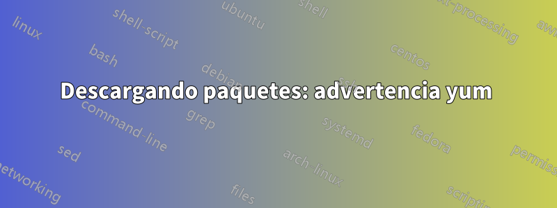 Descargando paquetes: advertencia yum