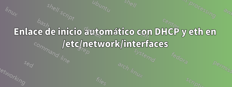 Enlace de inicio automático con DHCP y eth en /etc/network/interfaces