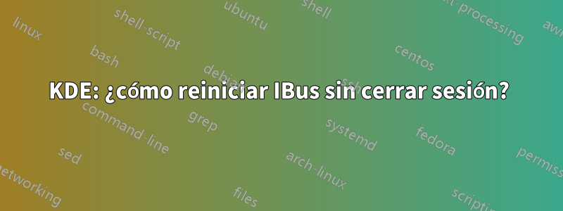 KDE: ¿cómo reiniciar IBus sin cerrar sesión?