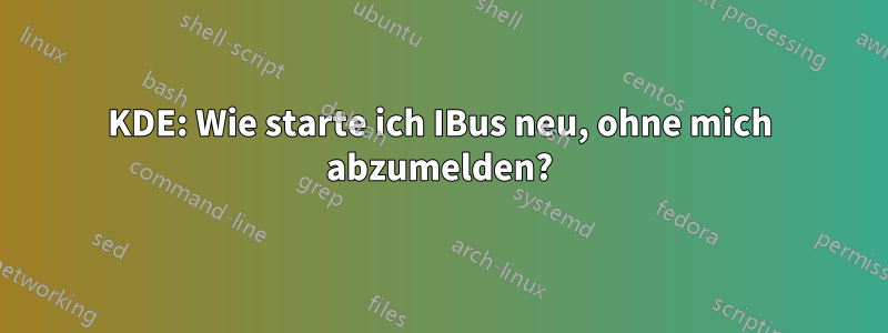 KDE: Wie starte ich IBus neu, ohne mich abzumelden?