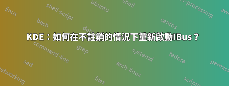 KDE：如何在不註銷的情況下重新啟動IBus？