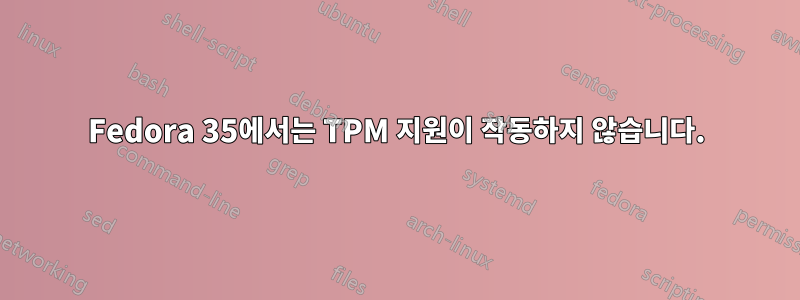 Fedora 35에서는 TPM 지원이 작동하지 않습니다.