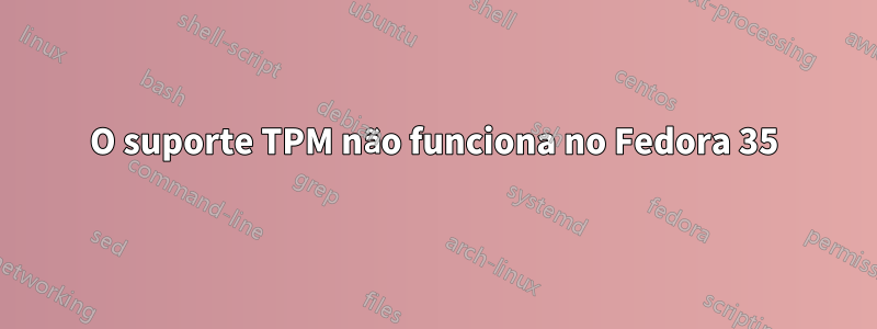 O suporte TPM não funciona no Fedora 35