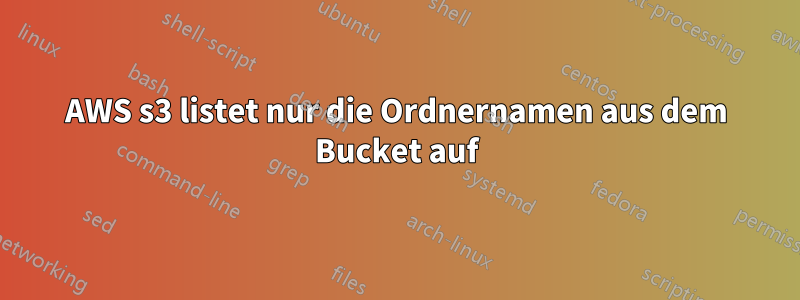 AWS s3 listet nur die Ordnernamen aus dem Bucket auf