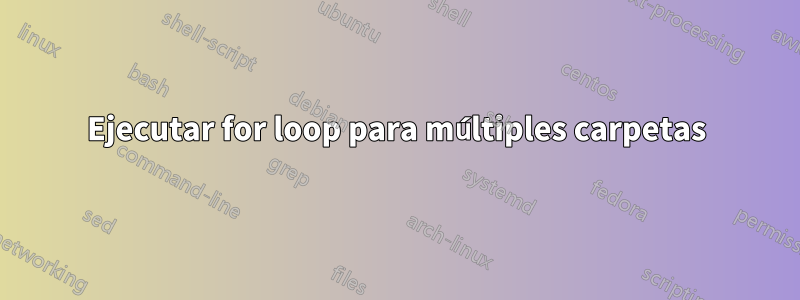 Ejecutar for loop para múltiples carpetas