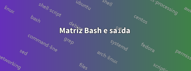 Matriz Bash e saída