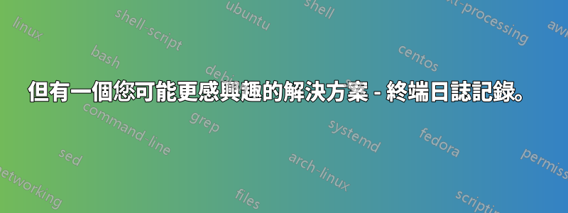 但有一個您可能更感興趣的解決方案 - 終端日誌記錄。