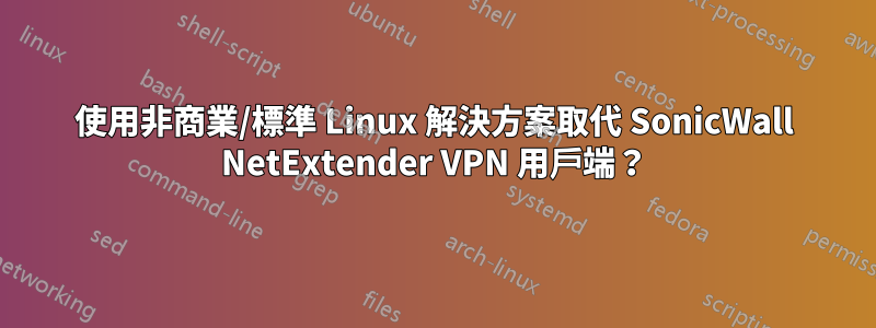 使用非商業/標準 Linux 解決方案取代 SonicWall NetExtender VPN 用戶端？