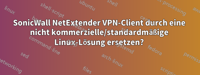 SonicWall NetExtender VPN-Client durch eine nicht kommerzielle/standardmäßige Linux-Lösung ersetzen?