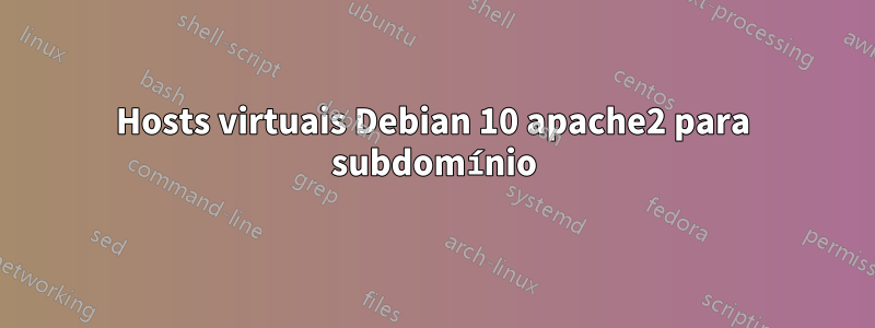 Hosts virtuais Debian 10 apache2 para subdomínio