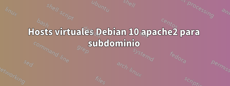 Hosts virtuales Debian 10 apache2 para subdominio