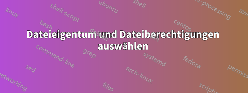 Dateieigentum und Dateiberechtigungen auswählen