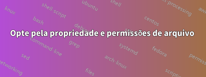 Opte pela propriedade e permissões de arquivo