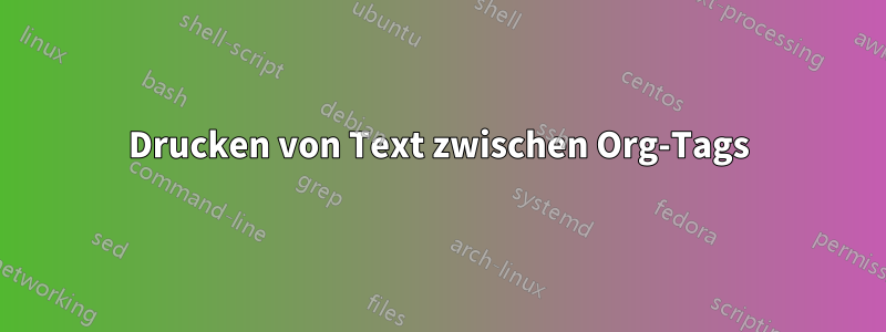 Drucken von Text zwischen Org-Tags