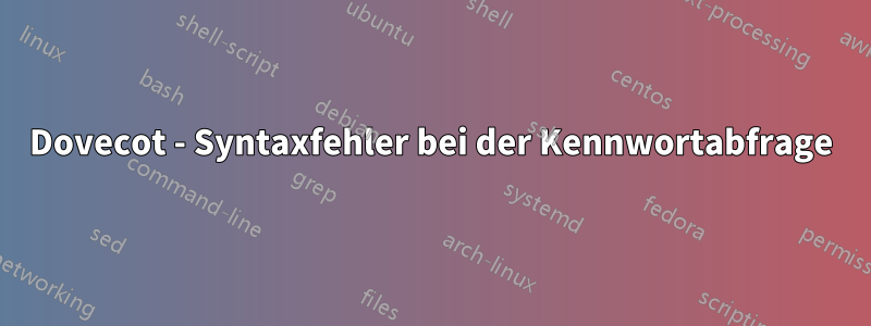 Dovecot - Syntaxfehler bei der Kennwortabfrage