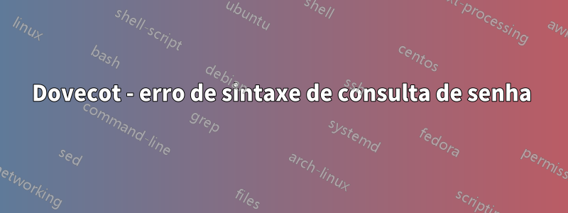 Dovecot - erro de sintaxe de consulta de senha