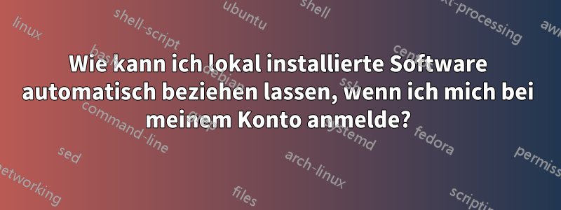 Wie kann ich lokal installierte Software automatisch beziehen lassen, wenn ich mich bei meinem Konto anmelde?