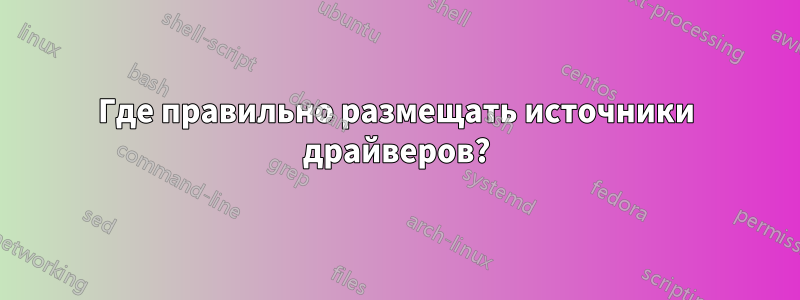 Где правильно размещать источники драйверов?