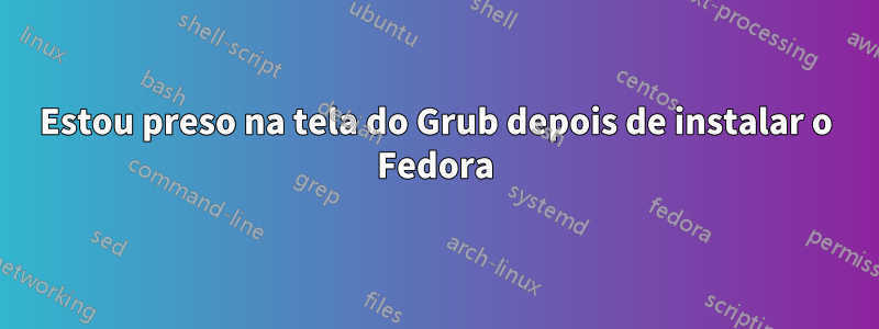 Estou preso na tela do Grub depois de instalar o Fedora