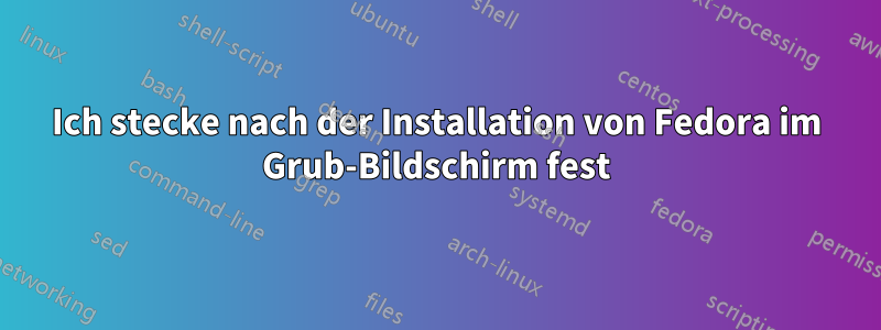 Ich stecke nach der Installation von Fedora im Grub-Bildschirm fest