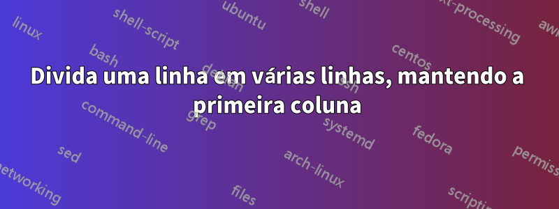 Divida uma linha em várias linhas, mantendo a primeira coluna