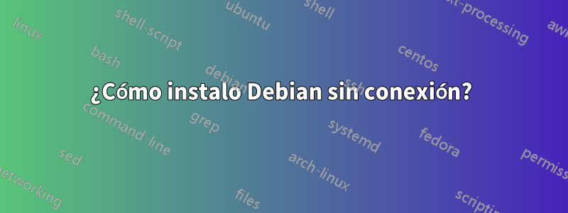 ¿Cómo instalo Debian sin conexión?