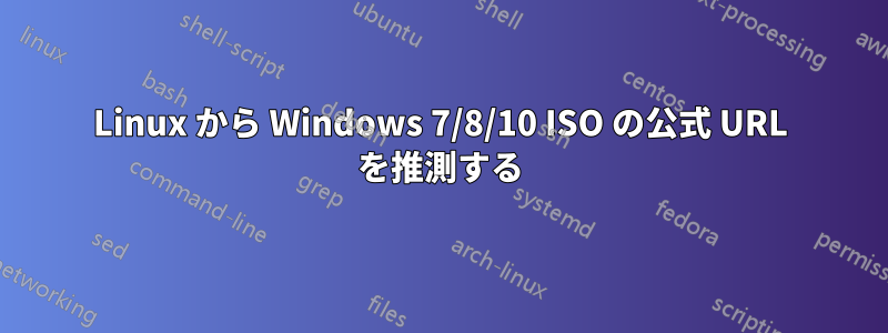 Linux から Windows 7/8/10 ISO の公式 URL を推測する