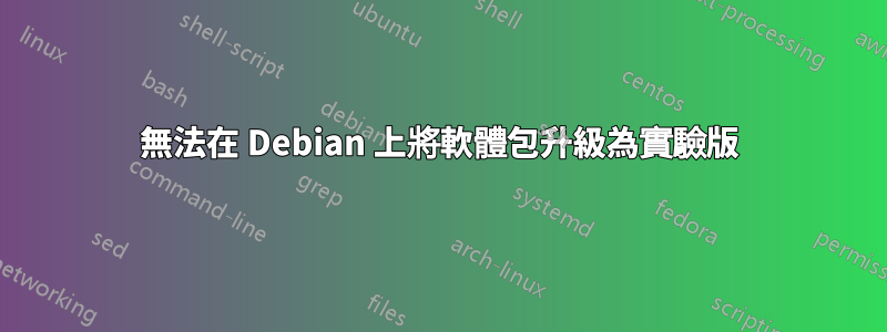 無法在 Debian 上將軟體包升級為實驗版