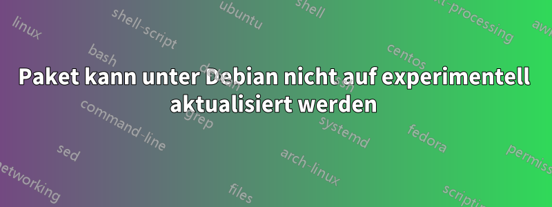 Paket kann unter Debian nicht auf experimentell aktualisiert werden