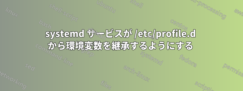 systemd サービスが /etc/profile.d から環境変数を継承するようにする