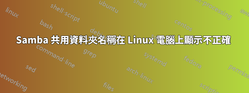 Samba 共用資料夾名稱在 Linux 電腦上顯示不正確