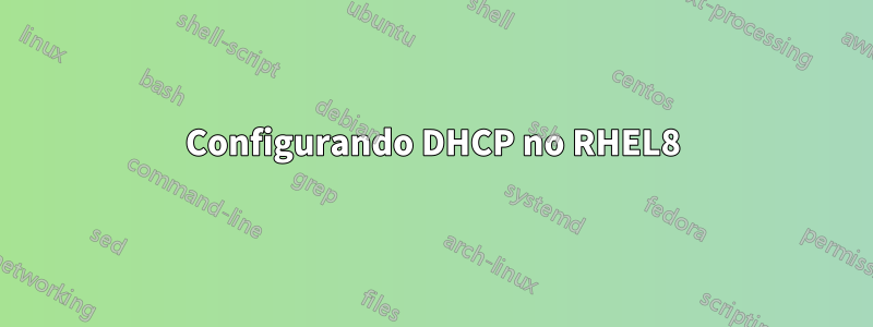 Configurando DHCP no RHEL8