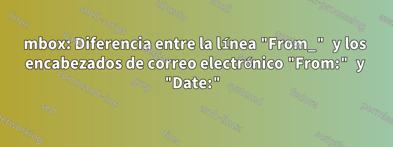 mbox: Diferencia entre la línea "From_" y los encabezados de correo electrónico "From:" y "Date:"