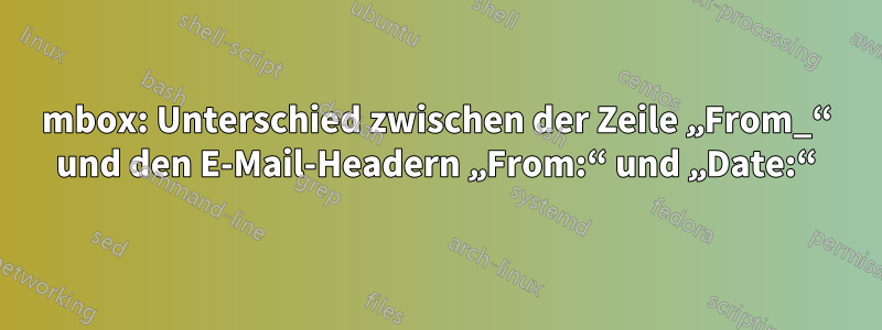 mbox: Unterschied zwischen der Zeile „From_“ und den E-Mail-Headern „From:“ und „Date:“