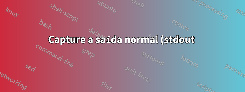 Capture a saída normal (stdout) junto com a saída de erro (stderr)