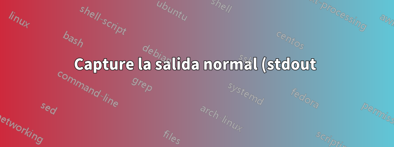 Capture la salida normal (stdout) junto con la salida de error (stderr)