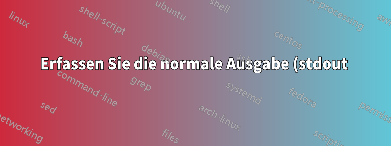 Erfassen Sie die normale Ausgabe (stdout) zusammen mit der Fehlerausgabe (stderr)