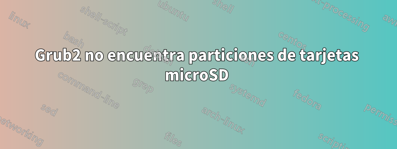 Grub2 no encuentra particiones de tarjetas microSD