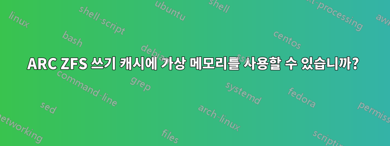 ARC ZFS 쓰기 캐시에 가상 메모리를 사용할 수 있습니까?