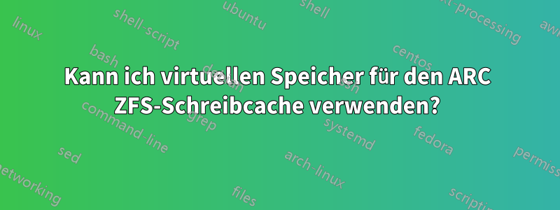 Kann ich virtuellen Speicher für den ARC ZFS-Schreibcache verwenden?