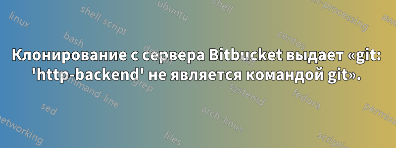 Клонирование с сервера Bitbucket выдает «git: 'http-backend' не является командой git».