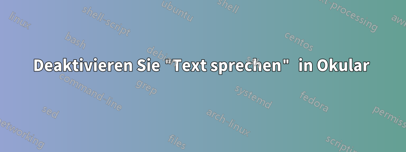 Deaktivieren Sie "Text sprechen" in Okular