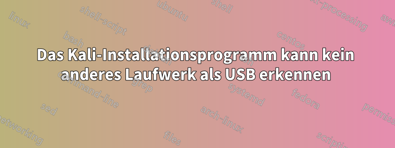 Das Kali-Installationsprogramm kann kein anderes Laufwerk als USB erkennen