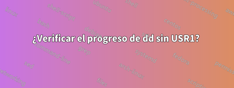 ¿Verificar el progreso de dd sin USR1?